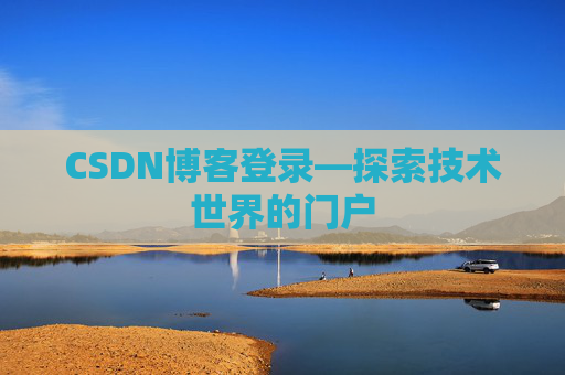 CSDN博客登录—探索技术世界的门户