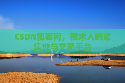 CSDN博客网，技术人的聚集地与交流平台